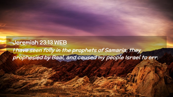Picture 02 - Jeremiah 23:13 WEB Desktop Wallpaper - I have seen folly in the prophets of Samaria; - Desktop Bible Verse Wallpaper