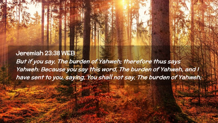 Picture 02 - Jeremiah 23:38 WEB Desktop Wallpaper - But if you say, The burden of Yahweh; therefore - Desktop Bible Verse Wallpaper
