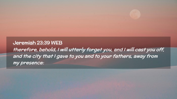 Picture 02 - Jeremiah 23:39 WEB Desktop Wallpaper - therefore, behold, I will utterly forget you, and - Desktop Bible Verse Wallpaper