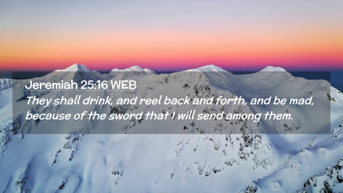 Picture 02 - Jeremiah 25:16 WEB Desktop Wallpaper - They shall drink, and reel back and forth, and be - Desktop Bible Verse Wallpaper