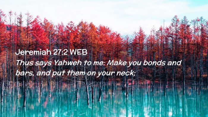 Picture 02 - Jeremiah 27:2 WEB Desktop Wallpaper - Thus says Yahweh to me: Make you bonds and bars, - Desktop Bible Verse Wallpaper