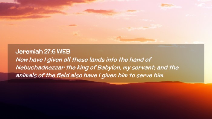 Picture 02 - Jeremiah 27:6 WEB Desktop Wallpaper - Now have I given all these lands into the hand of - Desktop Bible Verse Wallpaper