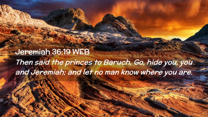Picture 02 - Jeremiah 36:19 WEB Desktop Wallpaper - Then said the princes to Baruch, Go, hide you, - Desktop Bible Verse Wallpaper