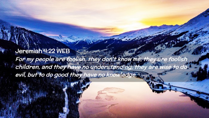 Picture 02 - Jeremiah 4:22 WEB Desktop Wallpaper - For my people are foolish, they don't know me; - Desktop Bible Verse Wallpaper