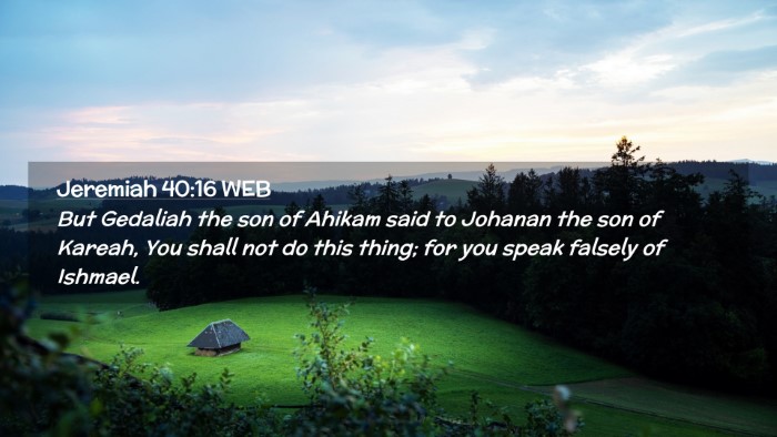 Picture 02 - Jeremiah 40:16 WEB Desktop Wallpaper - But Gedaliah the son of Ahikam said to Johanan - Desktop Bible Verse Wallpaper