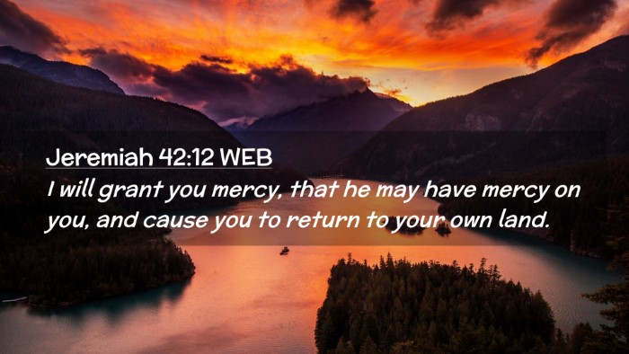 Picture 02 - Jeremiah 42:12 WEB Desktop Wallpaper - I will grant you mercy, that he may have mercy on - Desktop Bible Verse Wallpaper