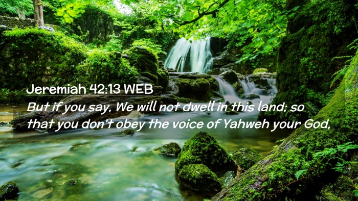 Picture 02 - Jeremiah 42:13 WEB Desktop Wallpaper - But if you say, We will not dwell in this land; - Desktop Bible Verse Wallpaper