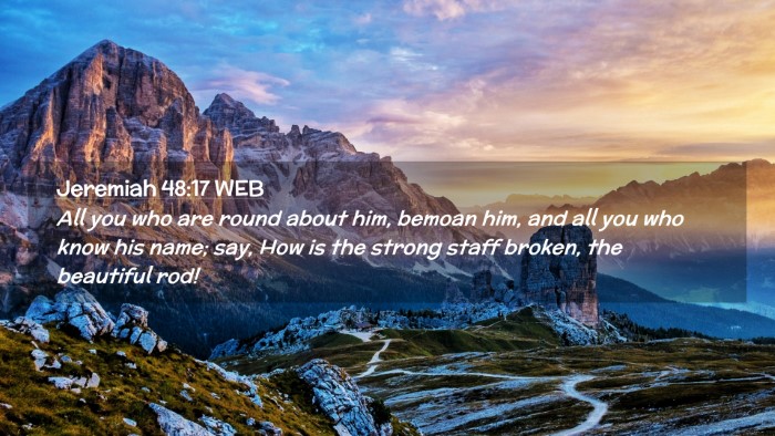 Picture 02 - Jeremiah 48:17 WEB Desktop Wallpaper - All you who are round about him, bemoan him, and - Desktop Bible Verse Wallpaper