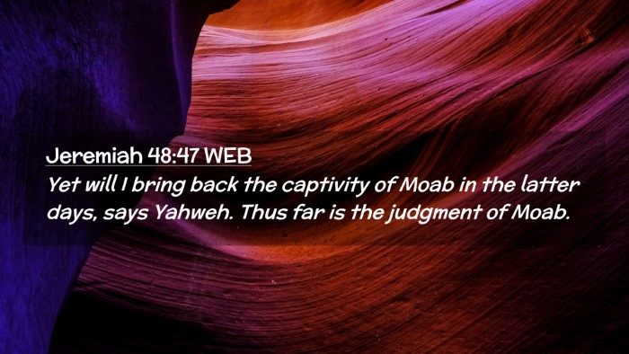 Picture 02 - Jeremiah 48:47 WEB Desktop Wallpaper - Yet will I bring back the captivity of Moab in - Desktop Bible Verse Wallpaper