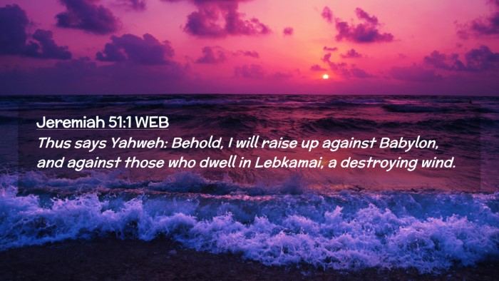 Picture 02 - Jeremiah 51:1 WEB Desktop Wallpaper - Thus says Yahweh: Behold, I will raise up against - Desktop Bible Verse Wallpaper
