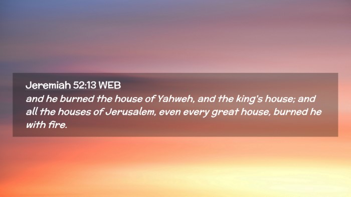 Picture 02 - Jeremiah 52:13 WEB Desktop Wallpaper - and he burned the house of Yahweh, and the king's - Desktop Bible Verse Wallpaper