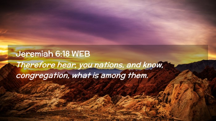 Picture 02 - Jeremiah 6:18 WEB Desktop Wallpaper - Therefore hear, you nations, and know, - Desktop Bible Verse Wallpaper