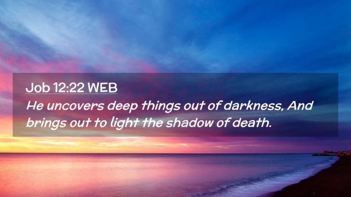 Picture 02 - Job 12:22 WEB Desktop Wallpaper - He uncovers deep things out of darkness, And - Desktop Bible Verse Wallpaper