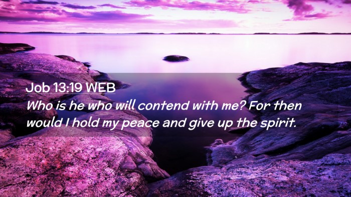Picture 02 - Job 13:19 WEB Desktop Wallpaper - Who is he who will contend with me? For then - Desktop Bible Verse Wallpaper