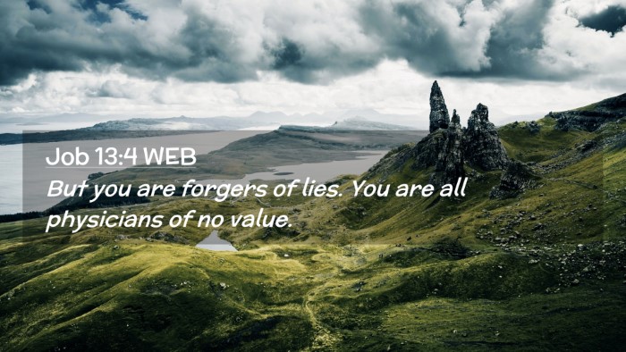 Picture 02 - Job 13:4 WEB Desktop Wallpaper - But you are forgers of lies. You are all - Desktop Bible Verse Wallpaper