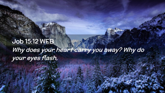 Picture 02 - Job 15:12 WEB Desktop Wallpaper - Why does your heart carry you away? Why do your - Desktop Bible Verse Wallpaper