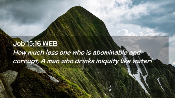 Picture 02 - Job 15:16 WEB Desktop Wallpaper - How much less one who is abominable and corrupt, - Desktop Bible Verse Wallpaper