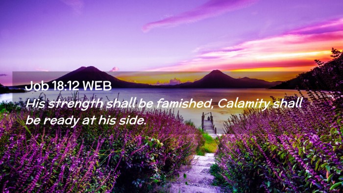 Picture 02 - Job 18:12 WEB Desktop Wallpaper - His strength shall be famished, Calamity shall be - Desktop Bible Verse Wallpaper
