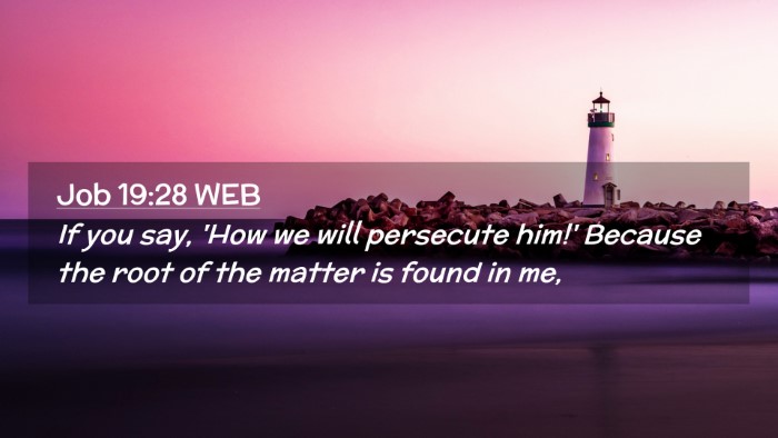 Picture 02 - Job 19:28 WEB Desktop Wallpaper - If you say, 'How we will persecute him!' Because - Desktop Bible Verse Wallpaper