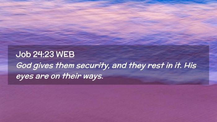 Picture 02 - Job 24:23 WEB Desktop Wallpaper - God gives them security, and they rest in it. His - Desktop Bible Verse Wallpaper
