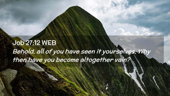 Picture 02 - Job 27:12 WEB Desktop Wallpaper - Behold, all of you have seen it yourselves; Why - Desktop Bible Verse Wallpaper