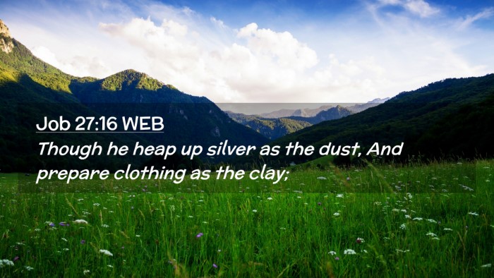 Picture 02 - Job 27:16 WEB Desktop Wallpaper - Though he heap up silver as the dust, And prepare - Desktop Bible Verse Wallpaper