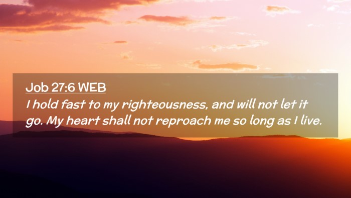 Picture 02 - Job 27:6 WEB Desktop Wallpaper - I hold fast to my righteousness, and will not let - Desktop Bible Verse Wallpaper