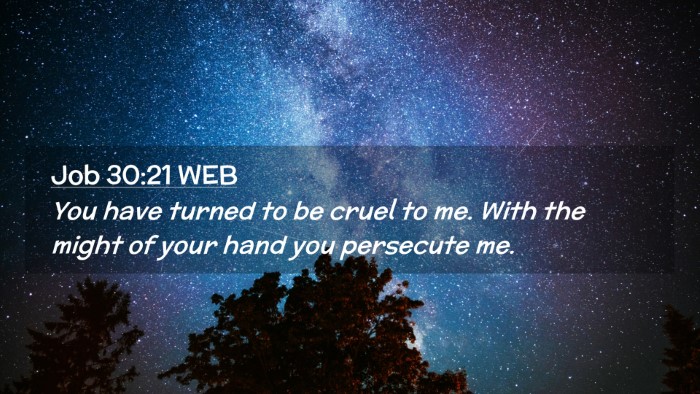 Picture 02 - Job 30:21 WEB Desktop Wallpaper - You have turned to be cruel to me. With the might - Desktop Bible Verse Wallpaper