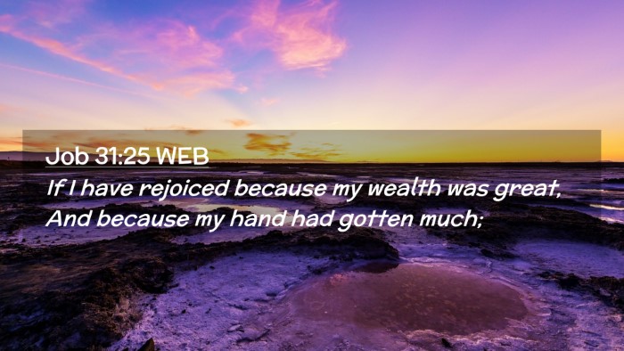 Picture 02 - Job 31:25 WEB Desktop Wallpaper - If I have rejoiced because my wealth was great, - Desktop Bible Verse Wallpaper