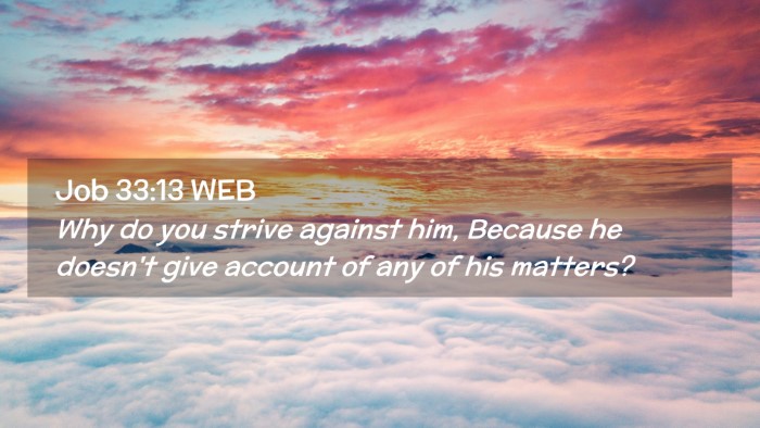 Picture 02 - Job 33:13 WEB Desktop Wallpaper - Why do you strive against him, Because he doesn't - Desktop Bible Verse Wallpaper