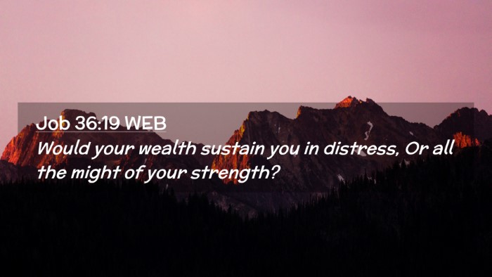 Picture 02 - Job 36:19 WEB Desktop Wallpaper - Would your wealth sustain you in distress, Or all - Desktop Bible Verse Wallpaper