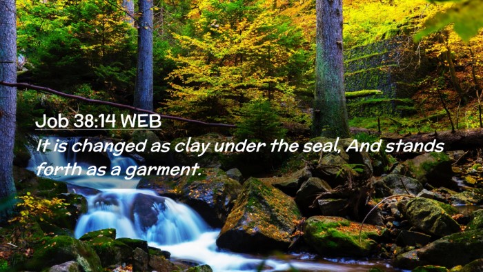 Picture 02 - Job 38:14 WEB Desktop Wallpaper - It is changed as clay under the seal, And stands - Desktop Bible Verse Wallpaper