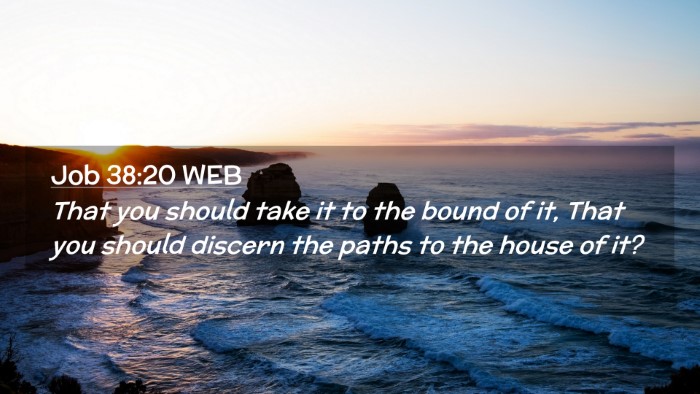 Picture 02 - Job 38:20 WEB Desktop Wallpaper - That you should take it to the bound of it, That - Desktop Bible Verse Wallpaper