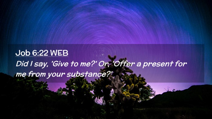 Picture 02 - Job 6:22 WEB Desktop Wallpaper - Did I say, 'Give to me?' Or, 'Offer a present for - Desktop Bible Verse Wallpaper