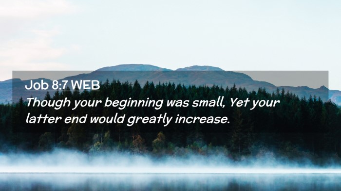 Picture 02 - Job 8:7 WEB Desktop Wallpaper - Though your beginning was small, Yet your latter - Desktop Bible Verse Wallpaper