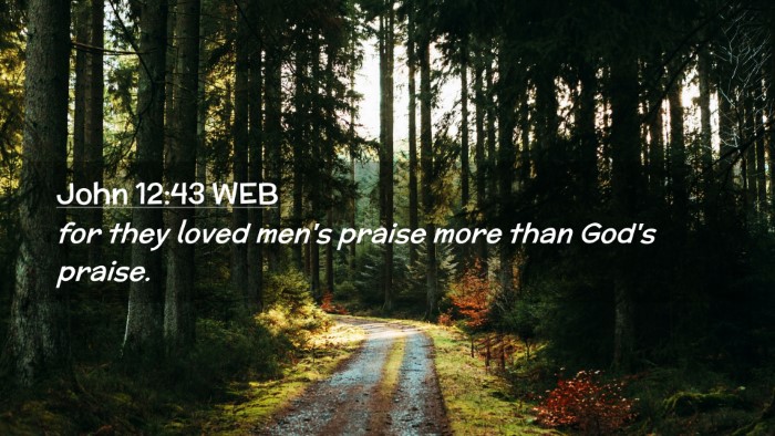 Picture 02 - John 12:43 WEB Desktop Wallpaper - for they loved men's praise more than God's - Desktop Bible Verse Wallpaper