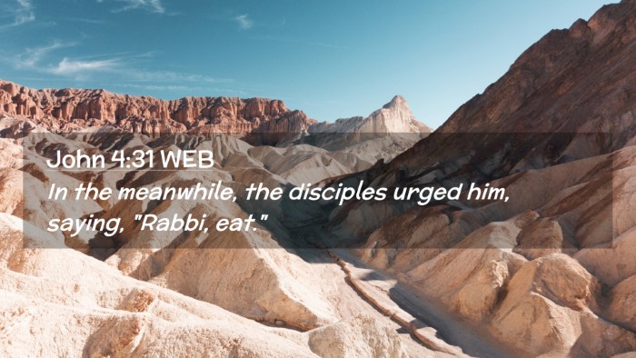 Picture 02 - John 4:31 WEB Desktop Wallpaper - In the meanwhile, the disciples urged him, - Desktop Bible Verse Wallpaper