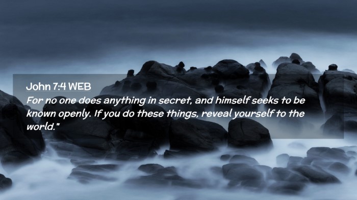 Picture 02 - John 7:4 WEB Desktop Wallpaper - For no one does anything in secret, and himself - Desktop Bible Verse Wallpaper
