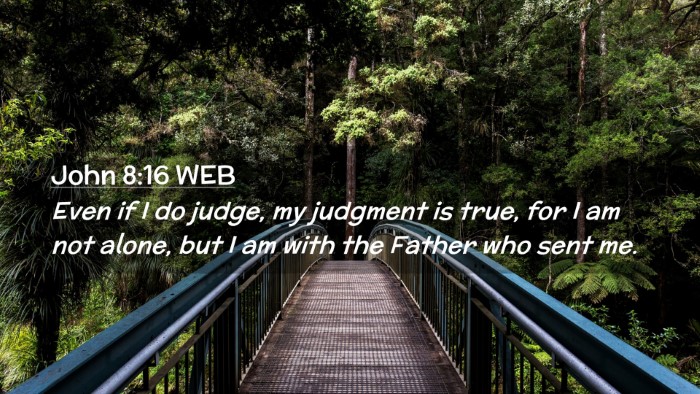 Picture 02 - John 8:16 WEB Desktop Wallpaper - Even if I do judge, my judgment is true, for I am - Desktop Bible Verse Wallpaper