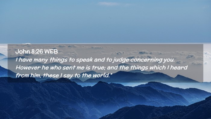 Picture 02 - John 8:26 WEB Desktop Wallpaper - I have many things to speak and to judge - Desktop Bible Verse Wallpaper