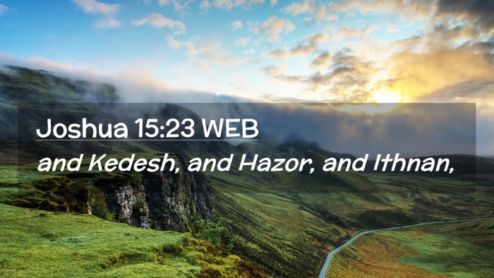 Picture 02 - Joshua 15:23 WEB Desktop Wallpaper - and Kedesh, and Hazor, and - Desktop Bible Verse Wallpaper