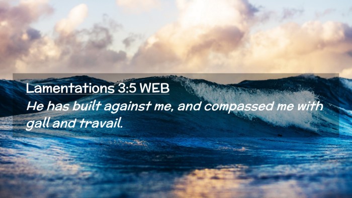 Picture 02 - Lamentations 3:5 WEB Desktop Wallpaper - He has built against me, and compassed me with - Desktop Bible Verse Wallpaper