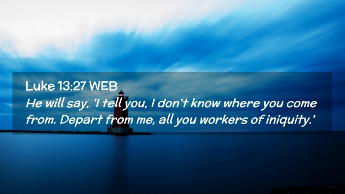 Picture 02 - Luke 13:27 WEB Desktop Wallpaper - He will say, 'I tell you, I don't know where you - Desktop Bible Verse Wallpaper