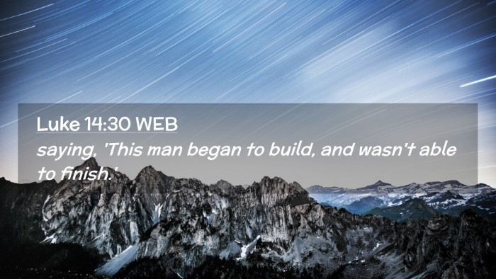 Picture 02 - Luke 14:30 WEB Desktop Wallpaper - saying, 'This man began to build, and wasn't able - Desktop Bible Verse Wallpaper