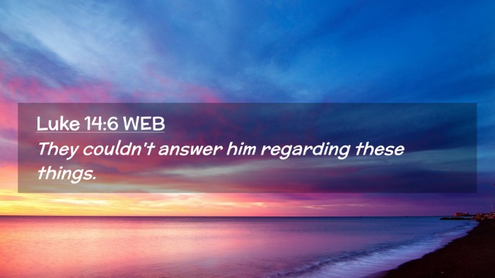 Picture 02 - Luke 14:6 WEB Desktop Wallpaper - They couldn't answer him regarding these - Desktop Bible Verse Wallpaper