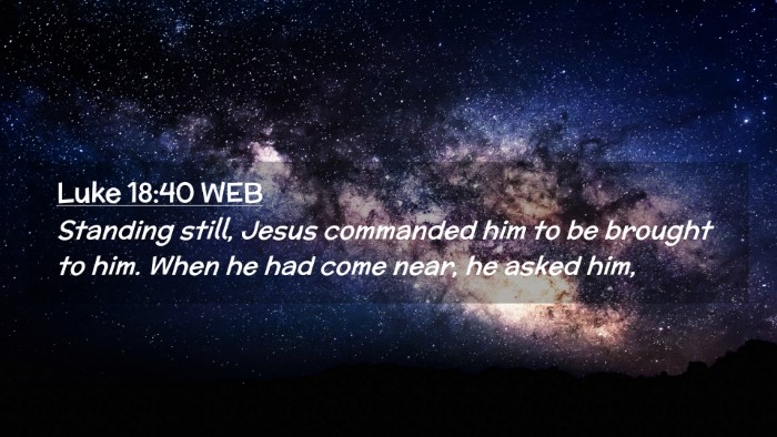 Picture 02 - Luke 18:40 WEB Desktop Wallpaper - Standing still, Jesus commanded him to be brought - Desktop Bible Verse Wallpaper