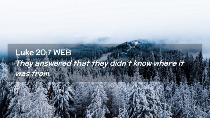 Picture 02 - Luke 20:7 WEB Desktop Wallpaper - They answered that they didn't know where it was - Desktop Bible Verse Wallpaper
