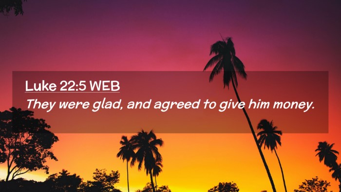 Picture 02 - Luke 22:5 WEB Desktop Wallpaper - They were glad, and agreed to give him - Desktop Bible Verse Wallpaper