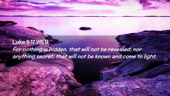 Picture 02 - Luke 8:17 WEB Desktop Wallpaper - For nothing is hidden, that will not be revealed; - Desktop Bible Verse Wallpaper