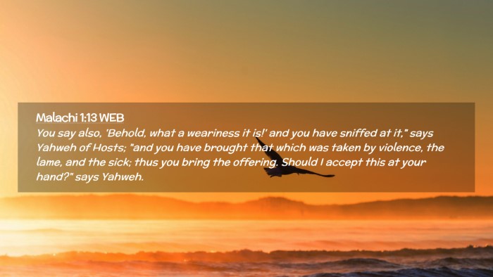 Picture 02 - Malachi 1:13 WEB Desktop Wallpaper - You say also, 'Behold, what a weariness it is!' - Desktop Bible Verse Wallpaper
